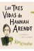 LAS TRES VIDAS DE HANNAH ARENDT 00000